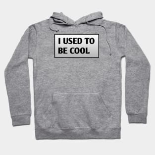 I USED TO BE COOL Hoodie